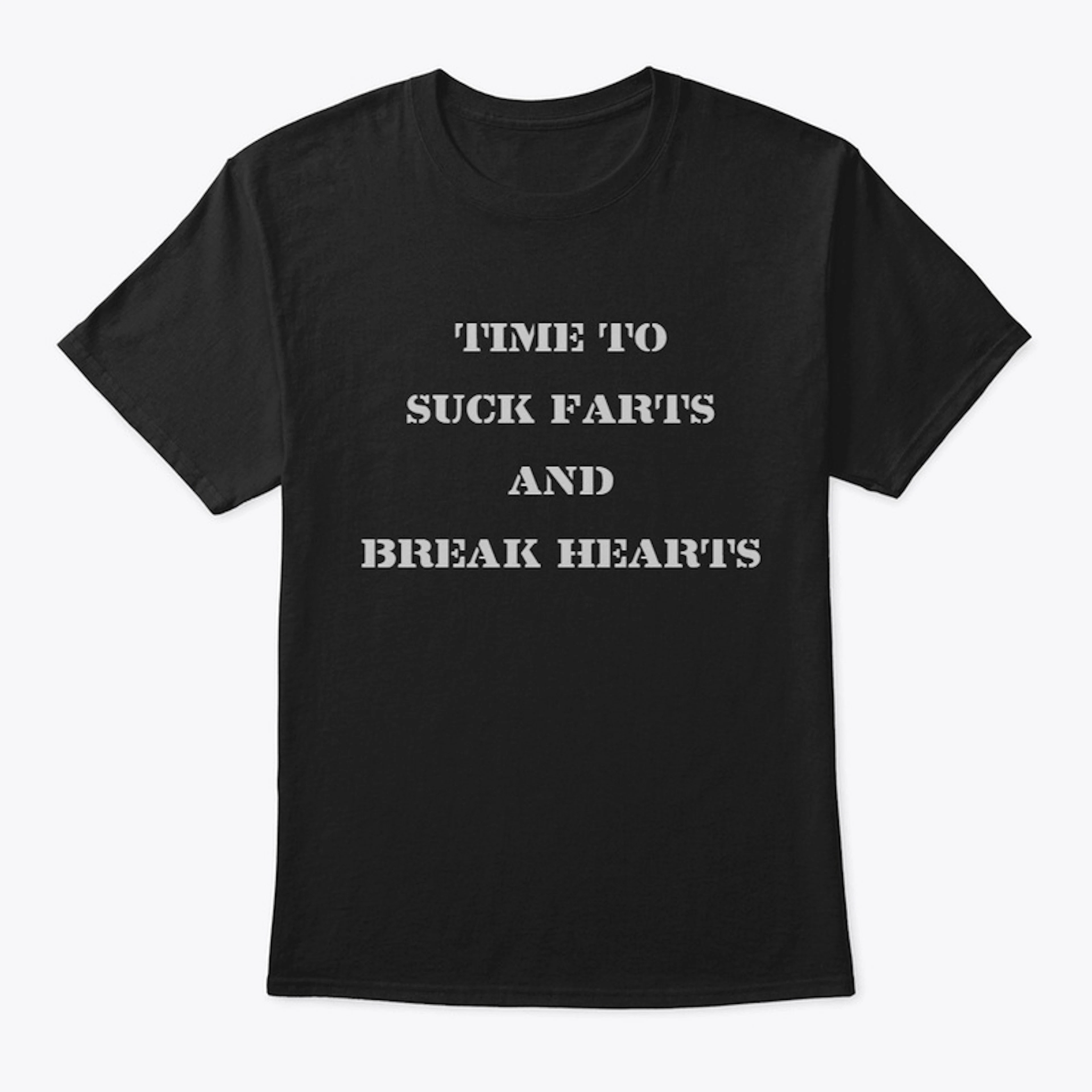 Time to Suck Farts and Break Hearts!