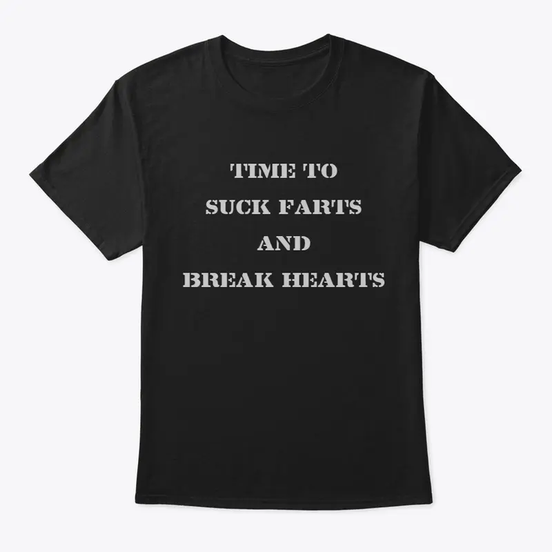 Time to Suck Farts and Break Hearts!