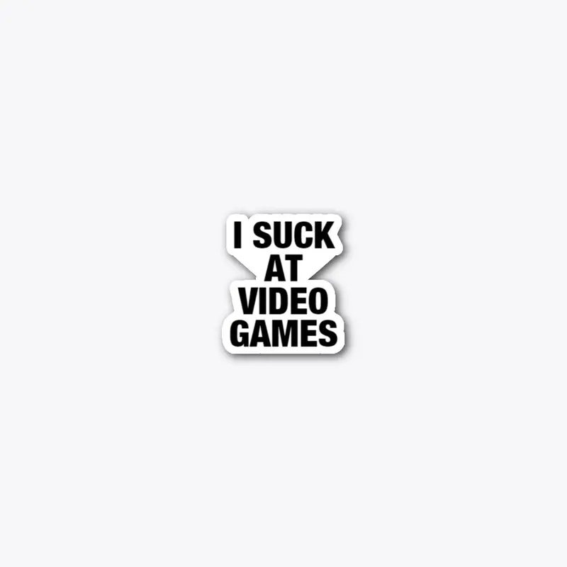 I SUCK AT VIDEO GAMES!