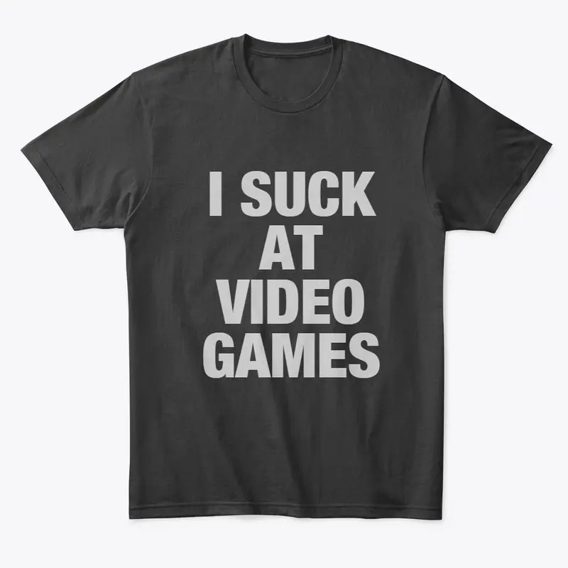 I SUCK AT VIDEO GAMES!